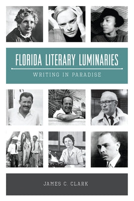 Florida Literary Luminaries: Writing in Paradise by Clark, James C.