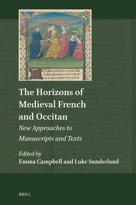 The Horizons of Medieval French and Occitan: New Approaches to Manuscripts and Texts by Campbell, Emma