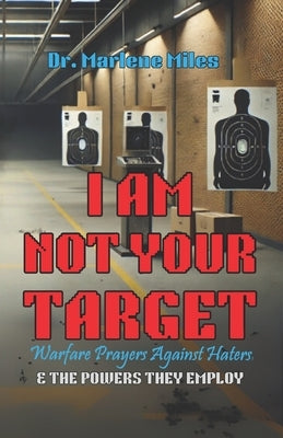 I Am Not Your Target: Warfare Prayers Against Haters & the Powers They Employ by Miles, Marlene
