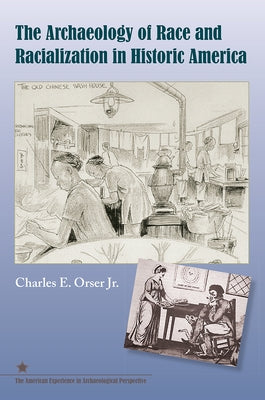 The Archaeology of Race and Racialization in Historic America by Orser, Charles E.