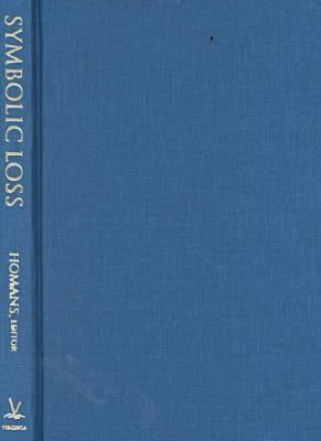 Symbolic Loss: The Ambiguity of Mourning and Memory at Century's End by Homans, Peter