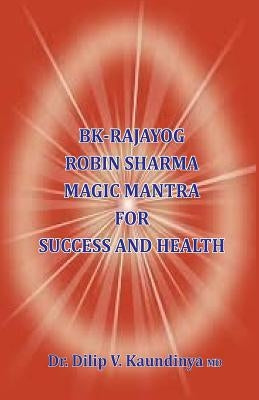 BK - Rajayog, Robin Sharma Magic Mantra for Success and Health by Kaundinya, Dilip V.