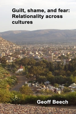 Guilt, Shame, and Fear: Relationality Across Cultures by Beech, Geoffrey Robert