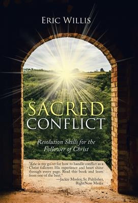 Sacred Conflict: Resolution Skills for the Follower of Christ by Willis, Eric