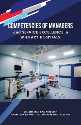 Competencies of Managers and Service Excellence in Military Hospitals by Aljunid, Emeritus Syed M.