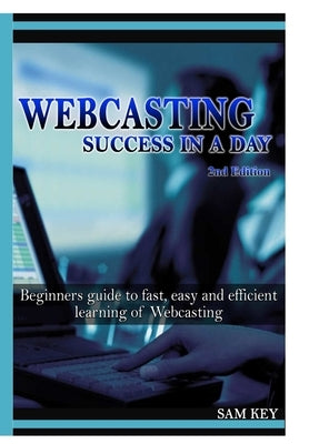 Webcasting Success In A Day by Key, Sam
