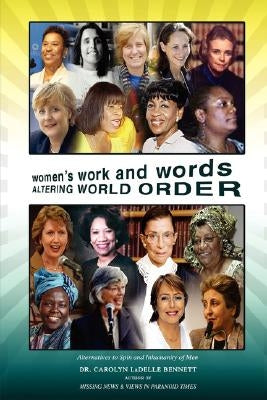 Women's Work and Words Altering World Order: Alternatives to Spin and Inhumanity of Men by Bennett, Carolyn Ladelle
