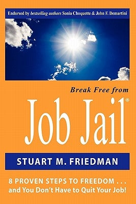 Break Free From Job Jail: 8 Proven Steps to Freedom...and You Don't Have to Quit Your Job! by Friedman, Stuart M.