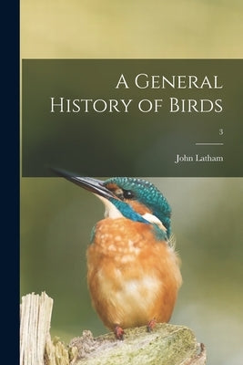 A General History of Birds; 3 by Latham, John 1740-1837