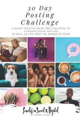 30 Day Social Posting Challenge: 30 days to improving your Social Media! A challenge to kick start your creativity and daily posting habit. by Little, Laura
