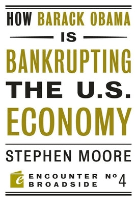 How Barack Obama Is Bankrupting the U.S. Economy by Moore, Stephen