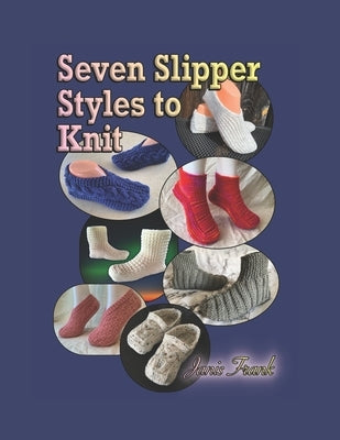 Seven Slipper Styles to Knit: A Knitting Pattern Collection by Frank, Janis