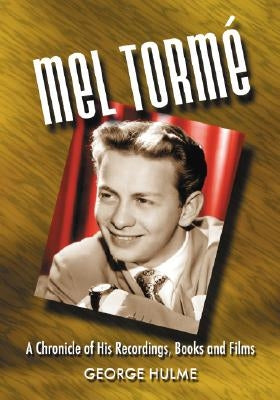 Mel Torme: A Chronicle of His Recordings, Books and Films by Hulme, George