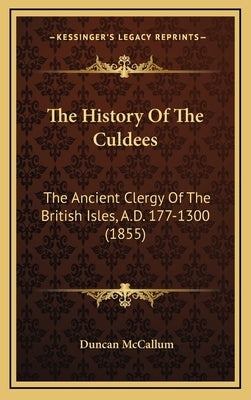The History Of The Culdees: The Ancient Clergy Of The British Isles, A.D. 177-1300 (1855) by McCallum, Duncan