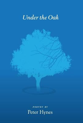 Under the Oak: Poems by Peter Hynes by Hynes, Peter