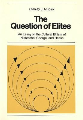 The Question of Elites: An Essay on the Cultural Elitism of Nietzsche, George, and Hesse by Sander, Volkmar