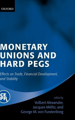 Monetary Unions and Hard Pegs: Effects on Trade, Financial Development, and Stability by Alexander, Volbert