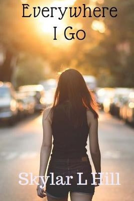 Everywhere I Go by Hill, Skylar L.