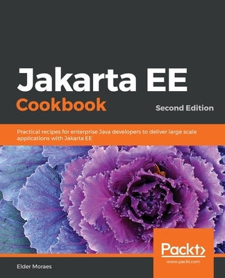 Jakarta EE Cookbook - Second Edition: Practical recipes for enterprise Java developers to deliver large scale applications with Jakarta EE by Moraes, Elder