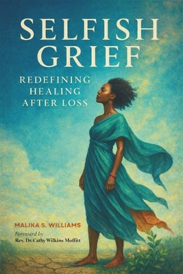 Selfish Grief: Redefining Healing After Loss by Williams, Malika S.