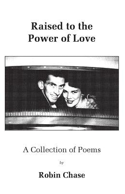 Raised to the Power of Love: A Collection of Poems by Chase, Robin
