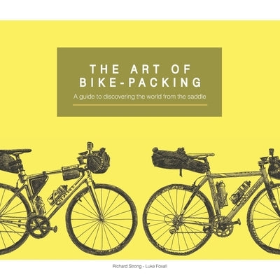 The Art Of Bike-Packing: A guide to discovering the world from the saddle by Strong, Richard