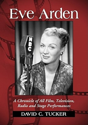 Eve Arden: A Chronicle of All Film, Television, Radio and Stage Performances by Tucker, David C.