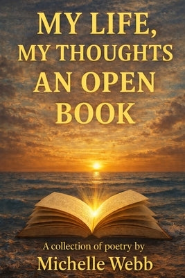 My Life, My Thoughts, An Open Book by Webb, Michelle