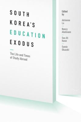 South Korea's Education Exodus: The Life and Times of Early Study Abroad by Lo, Adrienne