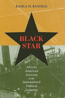 Black Star: African American Activism in the International Political Economy by Bandele, Ramla M.