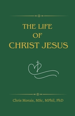 The Life of Christ Jesus by Morais, Chris