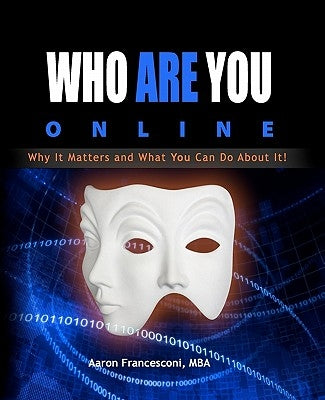Who Are You Online?: Why It Matters and What You Can Do About It! by Francesconi Mba, Aaron