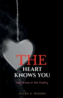 The Heart Knows You by S, Ayush