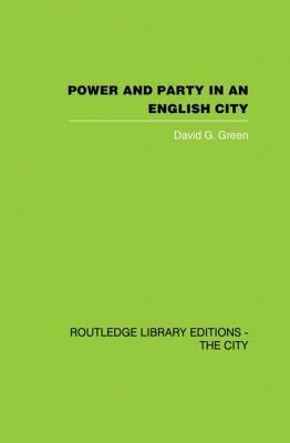 Power and Party in an English City: An account of single-party rule by Green, David G.