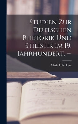 Studien Zur Deutschen Rhetorik Und Stilistik Im 19. Jahrhundert. -- by Linn, Marie Luise
