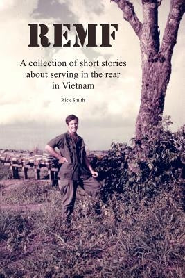 Remf: A collection of short stories about serving in the rear in Vietnam by Smith, Rick