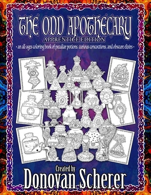 The Odd Apothecary: An All-Ages Coloring Book of Peculiar Potions, Curious Concoctions, and Obscure Elixirs by Scherer, Donovan