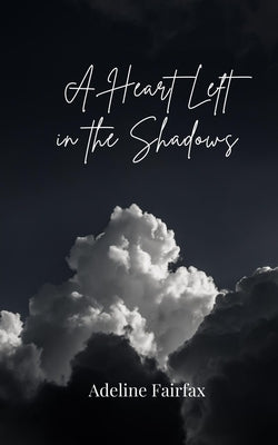 A Heart Left in the Shadows by Fairfax, Adeline