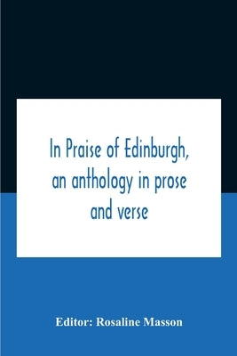 In Praise Of Edinburgh, An Anthology In Prose And Verse by Masson, Rosaline