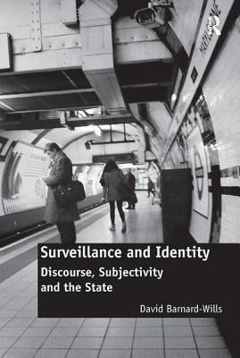 Surveillance and Identity: Discourse, Subjectivity and the State by Barnard-Wills, David