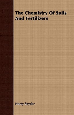 The Chemistry Of Soils And Fertilizers by Snyder, Harry