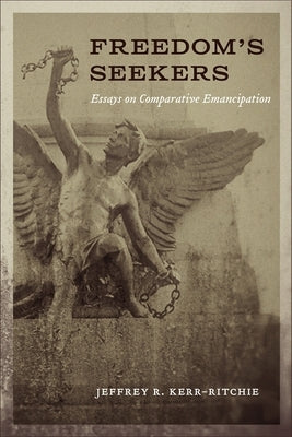 Freedom's Seekers: Essays on Comparative Emancipation by Kerr-Ritchie, Jeffrey R.