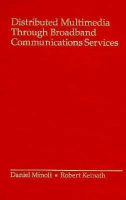 Distributed Multimedia Through Broadband Communications Services by Minoli, Daniel