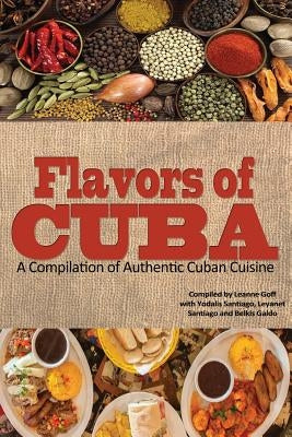 Flavors of Cuba: A Compilation of Authentic Cuban Cuisine by Santiago, Yodalis