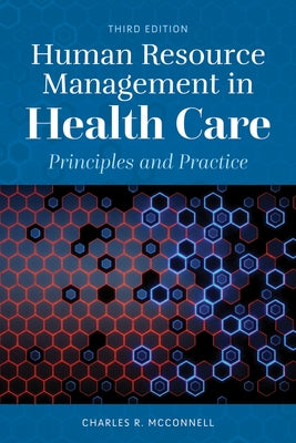 Human Resource Management in Health Care: Principles and Practice by McConnell, Charles R.