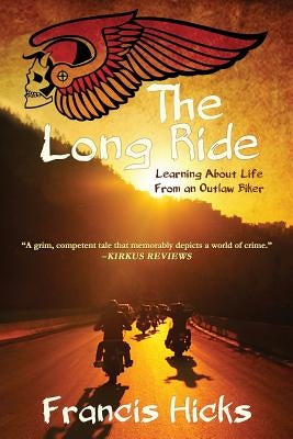The Long Ride: Learning About Life From An Outlaw Biker by Hicks, Francis