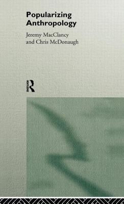 Popularizing Anthropology by McClancy, Jeremy
