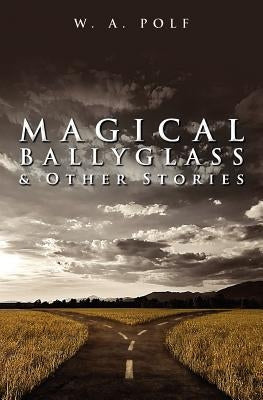Magical Ballyglass & Other Stories by Polf, W. A.