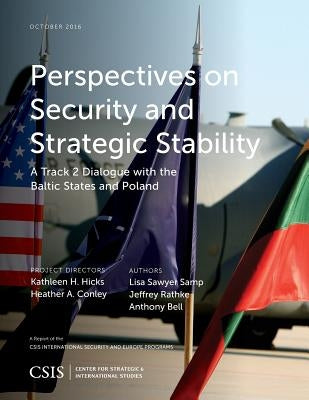 Perspectives on Security and Strategic Stability: A Track 2 Dialogue with the Baltic States and Poland by Sawyer Samp, Lisa