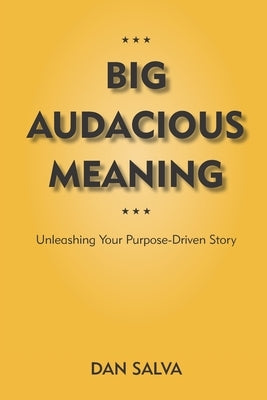 Big Audacious Meaning: Unleashing Your Purpose-Driven Story by Salva, Dan